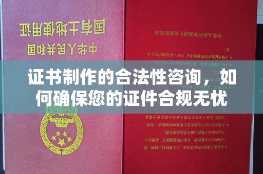 克什克腾旗证书制作的合法性咨询，如何确保您的证件合规无忧